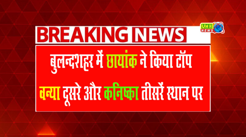बुलंदशहर : वन्या दूसरे और कनिष्क तीसरे स्थान पर, 10वीं बोर्ड, छायांक ने किया टॉप
