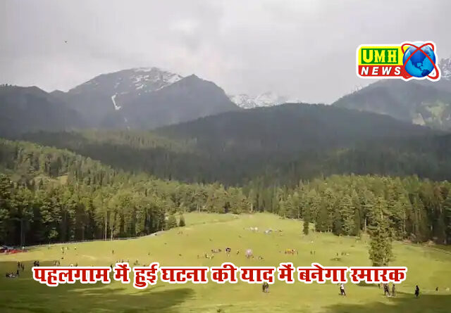 पहलगाम में 26 टूर‍िस्‍टों की कुर्बानी नहीं भूलेगा कश्मीर, बनेगा स्‍मारक