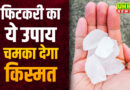 पैसे की तंगी और बिज़नेस में रुकावटें? फिटकरी का ये घरेलू उपाय!