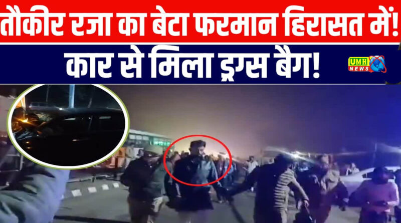 शाहजहांपुर : मौलाना तौकीर रजा के बेटे की कार से मिली ड्रग्स