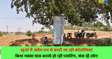 खुर्जा में अवैध रूप से काटी जा रही काॅलोनियां, जंक्शन रोड़ पर कृर्षि भूमि पर प्लाटिंग